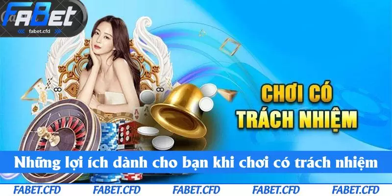 Những lợi ích dành cho bạn khi chơi có trách nhiệm