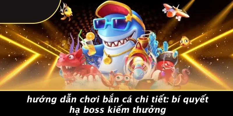 Hướng Dẫn Chơi Bắn Cá Chi Tiết