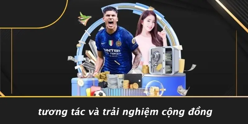 Tương Tác Và Trải Nghiệm Cộng Đồng